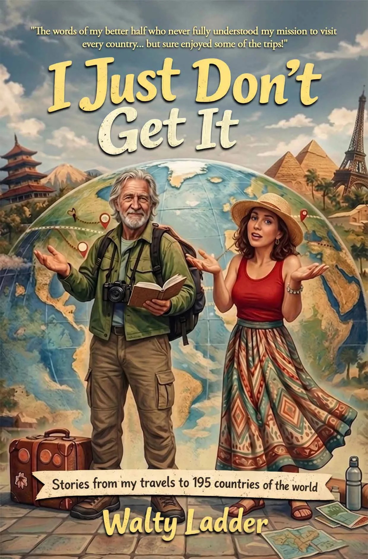 I Just Don’t Get It: Stories from my travels to 195 countries of the world